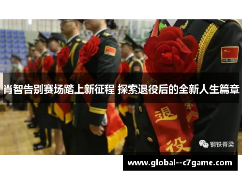 肖智告别赛场踏上新征程 探索退役后的全新人生篇章