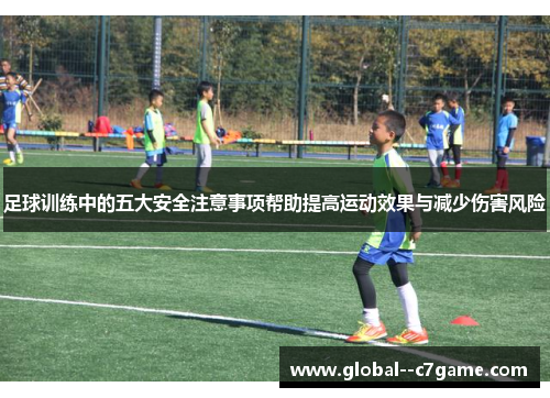 足球训练中的五大安全注意事项帮助提高运动效果与减少伤害风险 足球训练中的五大安全注意事项帮助提高运动效果与减少伤害风险