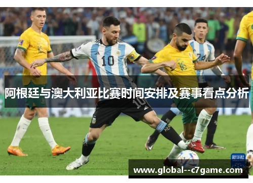 阿根廷与澳大利亚比赛时间安排及赛事看点分析