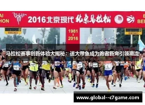 马拉松赛事创新体验大揭秘：送大带鱼成为跑者新宠引领潮流