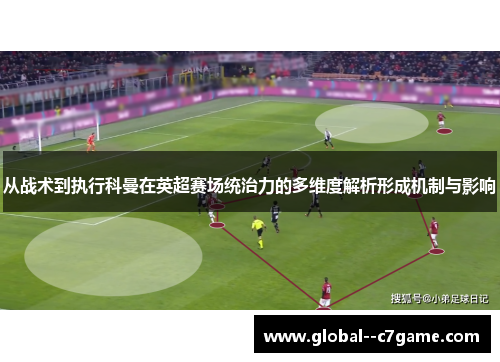 从战术到执行科曼在英超赛场统治力的多维度解析形成机制与影响 从战术到执行科曼在英超赛场统治力的多维度解析形成机制与影响